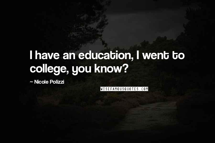 Nicole Polizzi Quotes: I have an education, I went to college, you know?