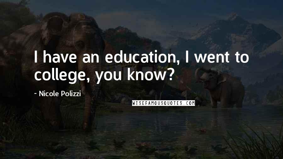 Nicole Polizzi Quotes: I have an education, I went to college, you know?
