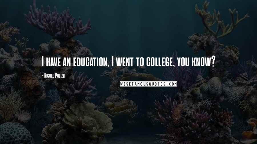 Nicole Polizzi Quotes: I have an education, I went to college, you know?