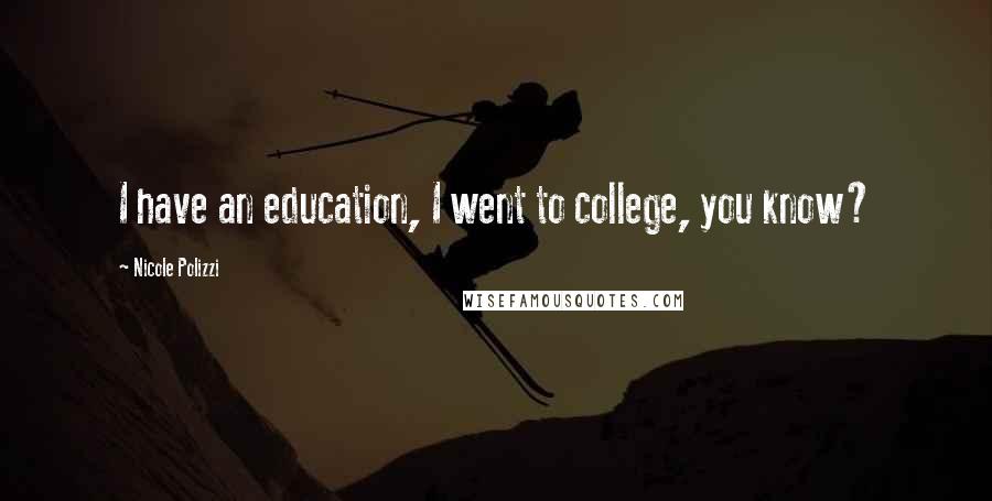 Nicole Polizzi Quotes: I have an education, I went to college, you know?