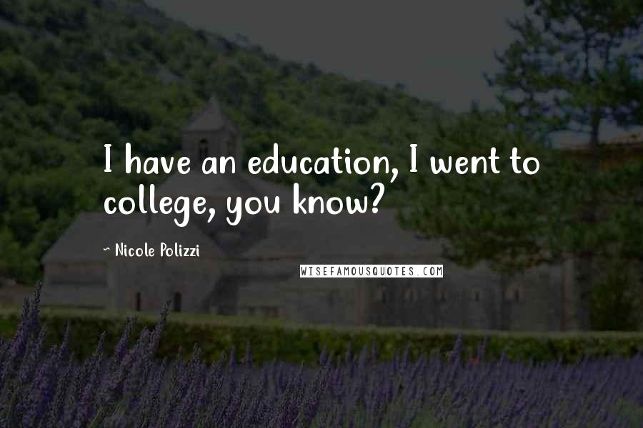Nicole Polizzi Quotes: I have an education, I went to college, you know?