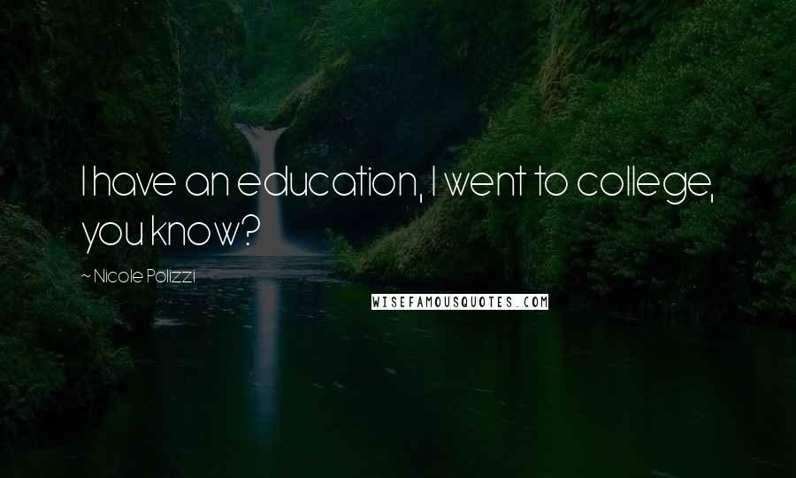 Nicole Polizzi Quotes: I have an education, I went to college, you know?
