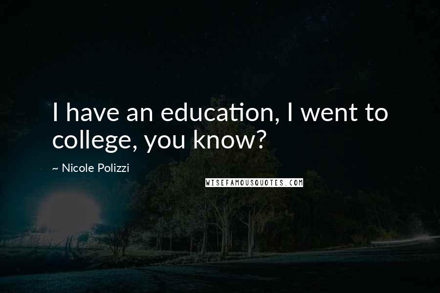 Nicole Polizzi Quotes: I have an education, I went to college, you know?
