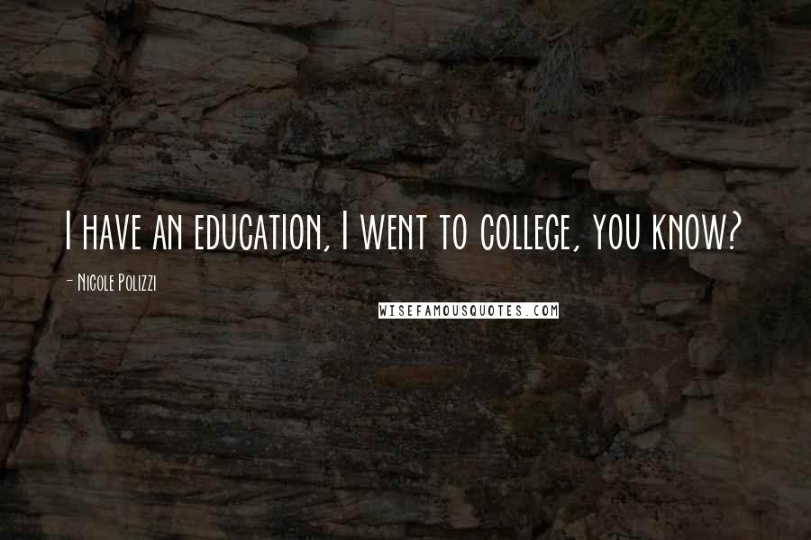 Nicole Polizzi Quotes: I have an education, I went to college, you know?