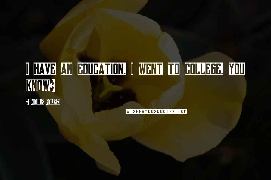 Nicole Polizzi Quotes: I have an education, I went to college, you know?