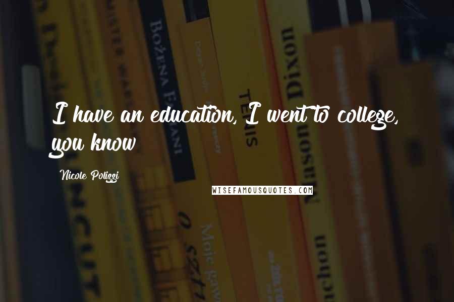 Nicole Polizzi Quotes: I have an education, I went to college, you know?