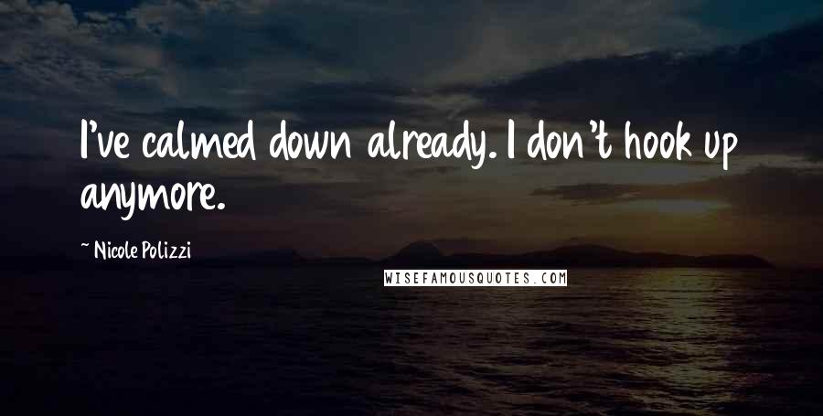 Nicole Polizzi Quotes: I've calmed down already. I don't hook up anymore.