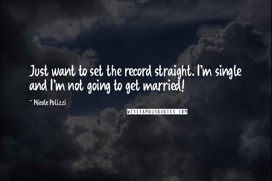 Nicole Polizzi Quotes: Just want to set the record straight. I'm single and I'm not going to get married!