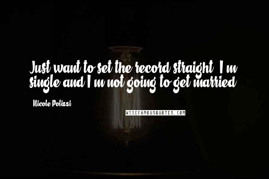 Nicole Polizzi Quotes: Just want to set the record straight. I'm single and I'm not going to get married!