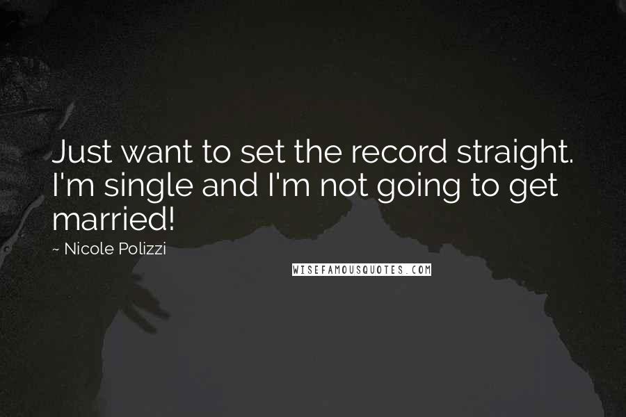 Nicole Polizzi Quotes: Just want to set the record straight. I'm single and I'm not going to get married!