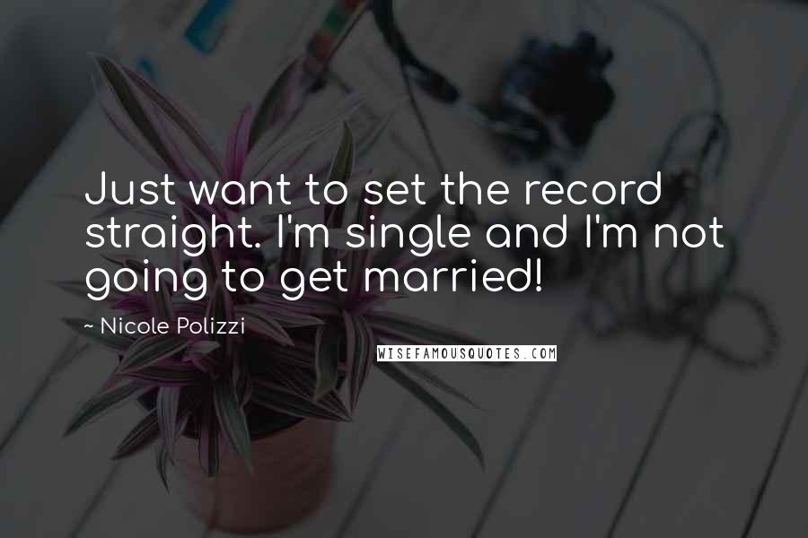 Nicole Polizzi Quotes: Just want to set the record straight. I'm single and I'm not going to get married!