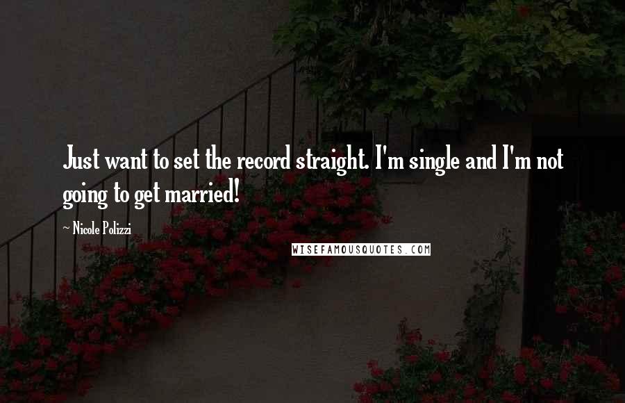 Nicole Polizzi Quotes: Just want to set the record straight. I'm single and I'm not going to get married!