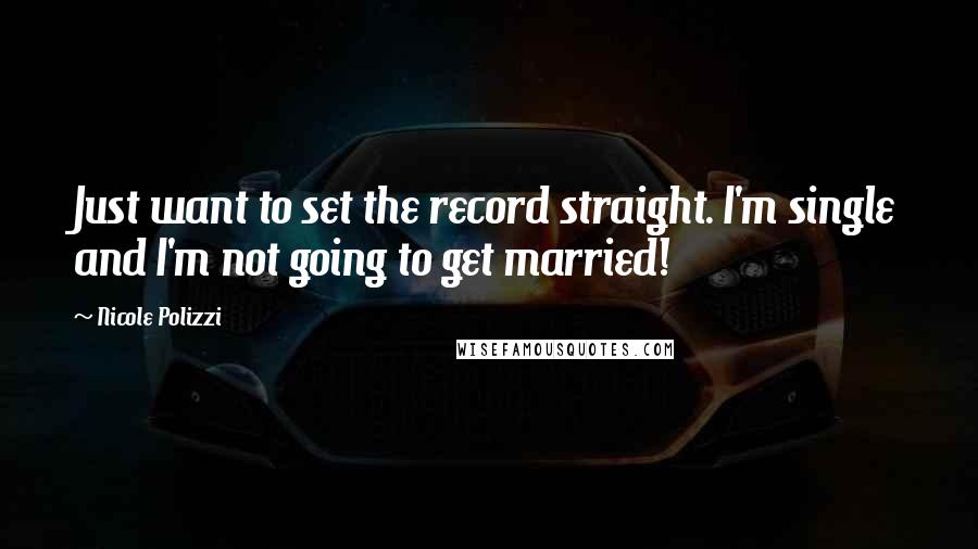 Nicole Polizzi Quotes: Just want to set the record straight. I'm single and I'm not going to get married!