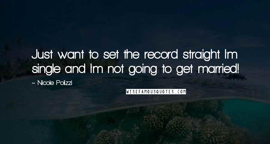 Nicole Polizzi Quotes: Just want to set the record straight. I'm single and I'm not going to get married!