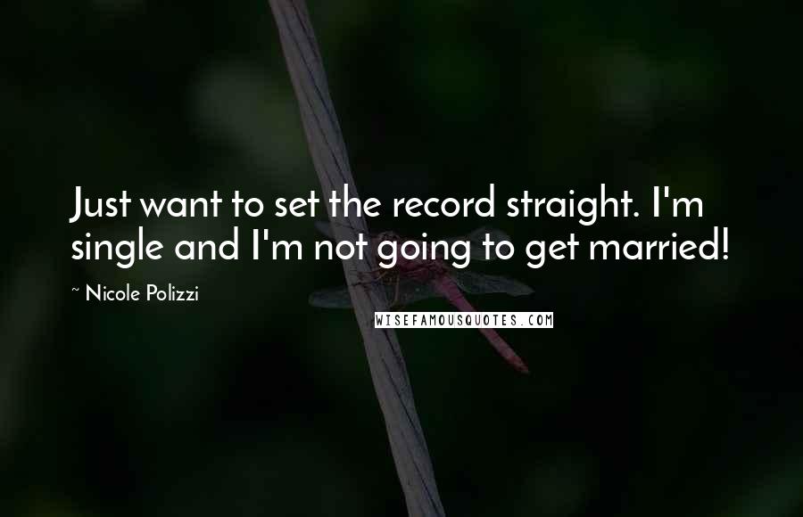 Nicole Polizzi Quotes: Just want to set the record straight. I'm single and I'm not going to get married!