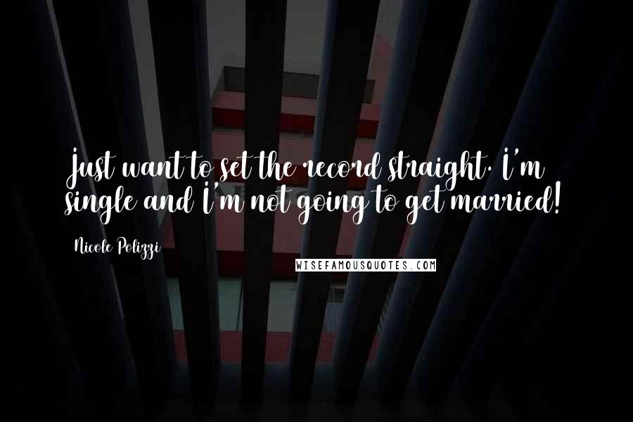 Nicole Polizzi Quotes: Just want to set the record straight. I'm single and I'm not going to get married!