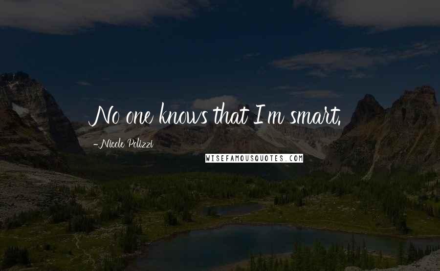 Nicole Polizzi Quotes: No one knows that I'm smart.