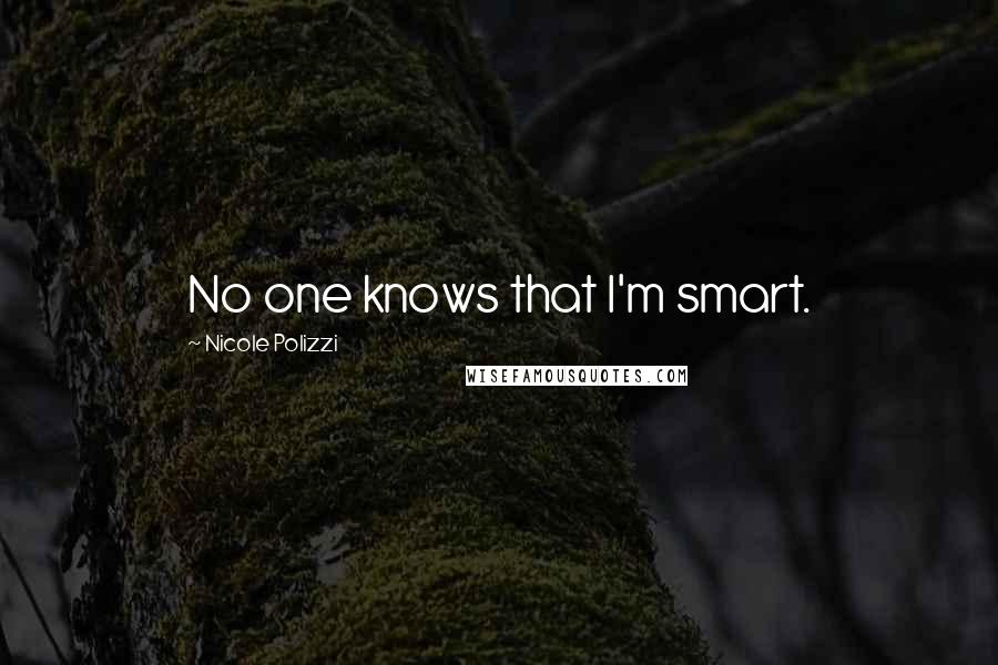 Nicole Polizzi Quotes: No one knows that I'm smart.