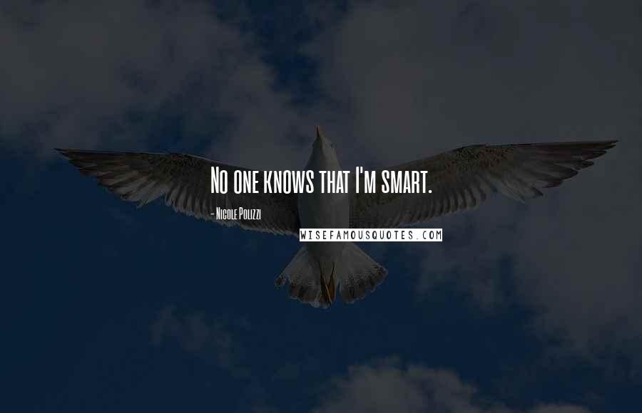 Nicole Polizzi Quotes: No one knows that I'm smart.