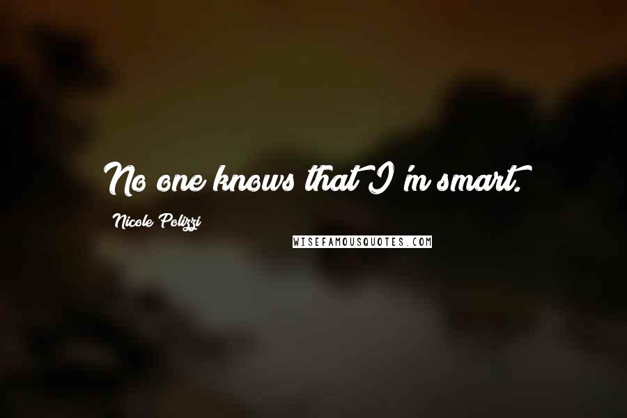 Nicole Polizzi Quotes: No one knows that I'm smart.