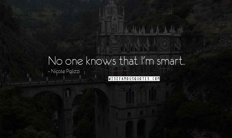Nicole Polizzi Quotes: No one knows that I'm smart.