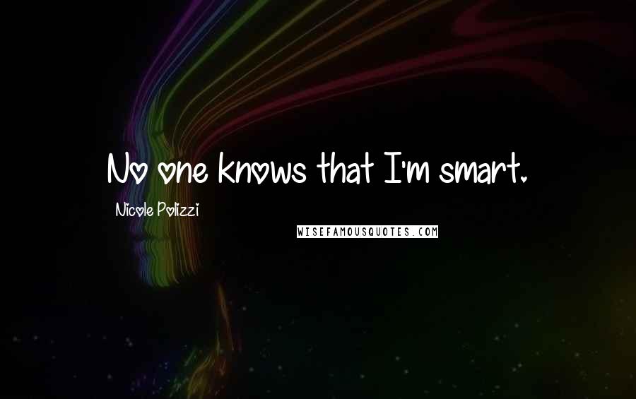 Nicole Polizzi Quotes: No one knows that I'm smart.