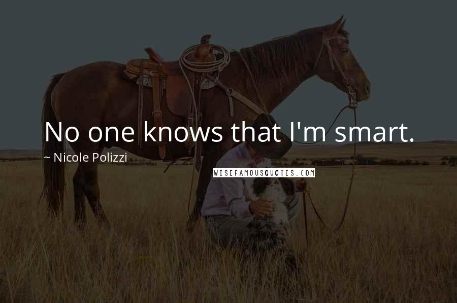 Nicole Polizzi Quotes: No one knows that I'm smart.