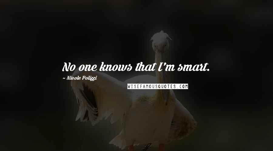 Nicole Polizzi Quotes: No one knows that I'm smart.