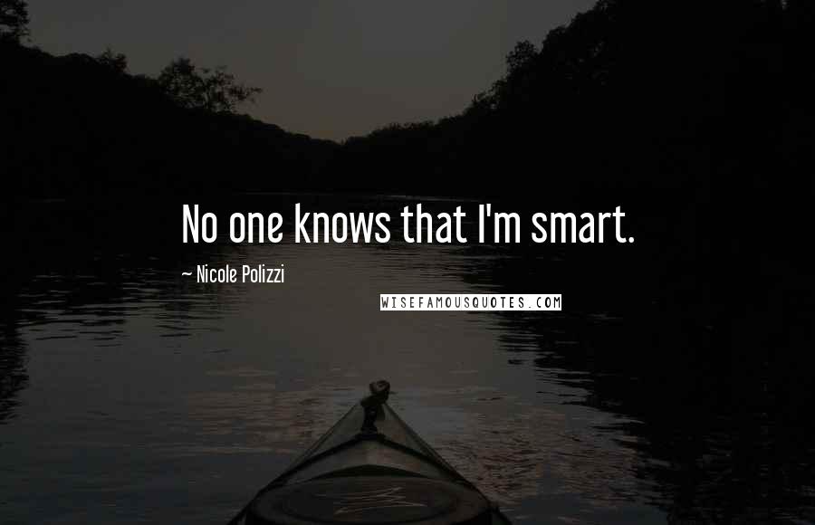 Nicole Polizzi Quotes: No one knows that I'm smart.