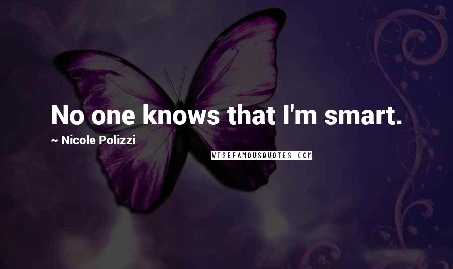 Nicole Polizzi Quotes: No one knows that I'm smart.