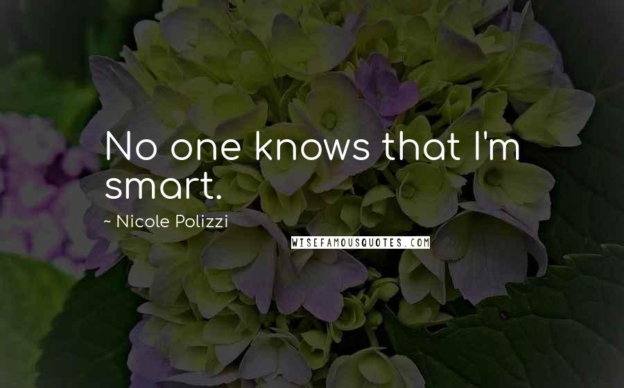 Nicole Polizzi Quotes: No one knows that I'm smart.