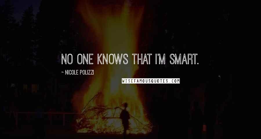 Nicole Polizzi Quotes: No one knows that I'm smart.