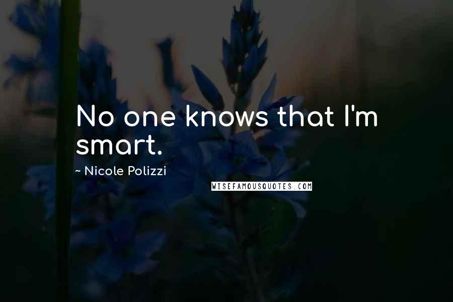 Nicole Polizzi Quotes: No one knows that I'm smart.
