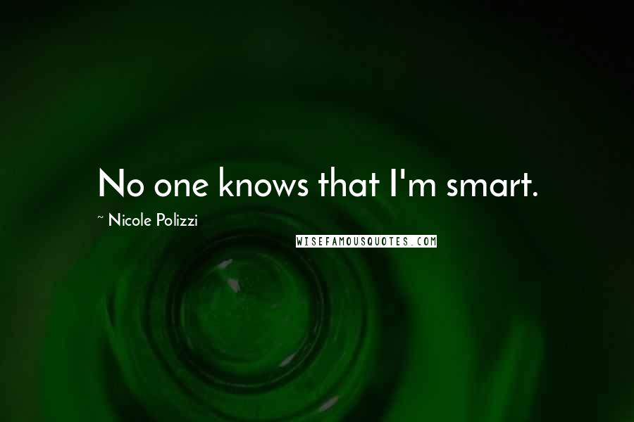 Nicole Polizzi Quotes: No one knows that I'm smart.
