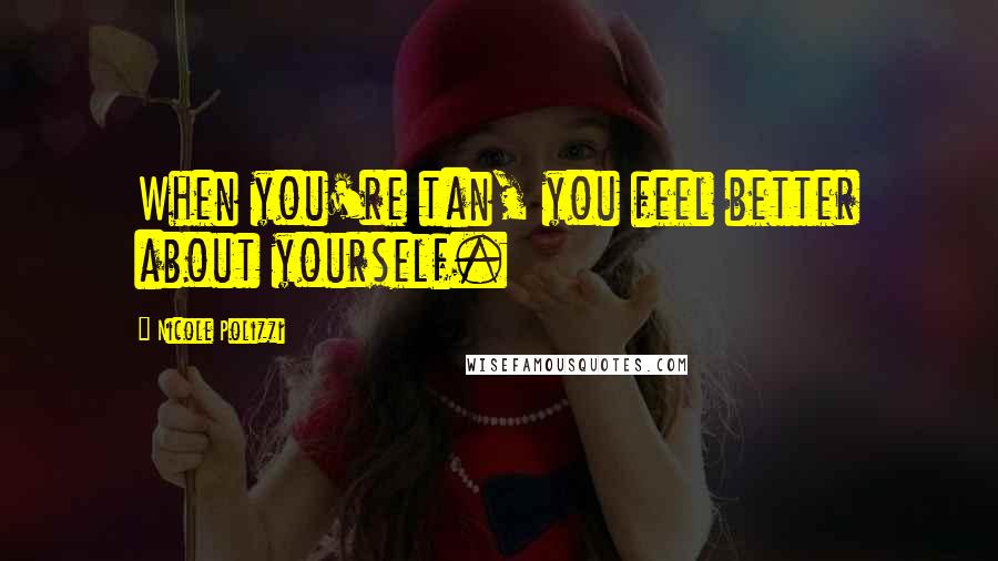 Nicole Polizzi Quotes: When you're tan, you feel better about yourself.