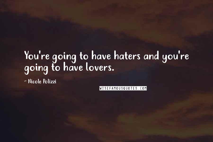 Nicole Polizzi Quotes: You're going to have haters and you're going to have lovers.