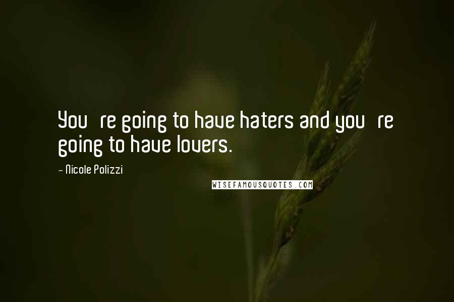 Nicole Polizzi Quotes: You're going to have haters and you're going to have lovers.