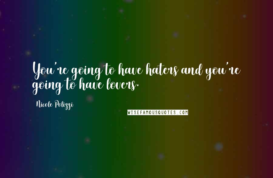 Nicole Polizzi Quotes: You're going to have haters and you're going to have lovers.