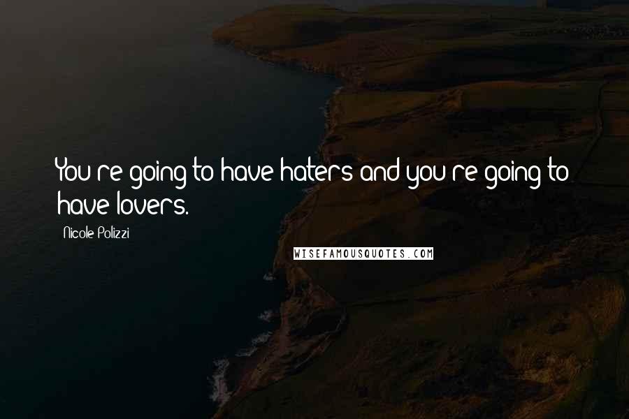 Nicole Polizzi Quotes: You're going to have haters and you're going to have lovers.