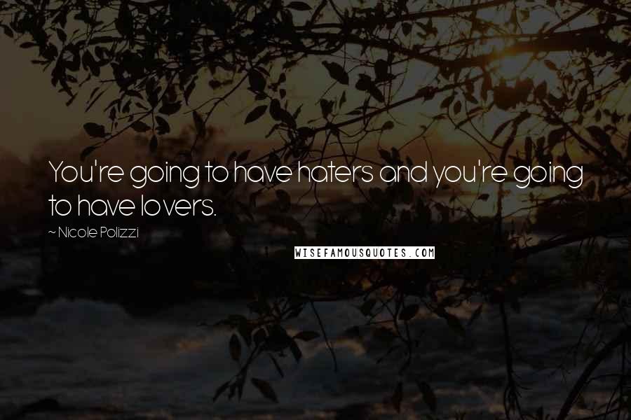 Nicole Polizzi Quotes: You're going to have haters and you're going to have lovers.