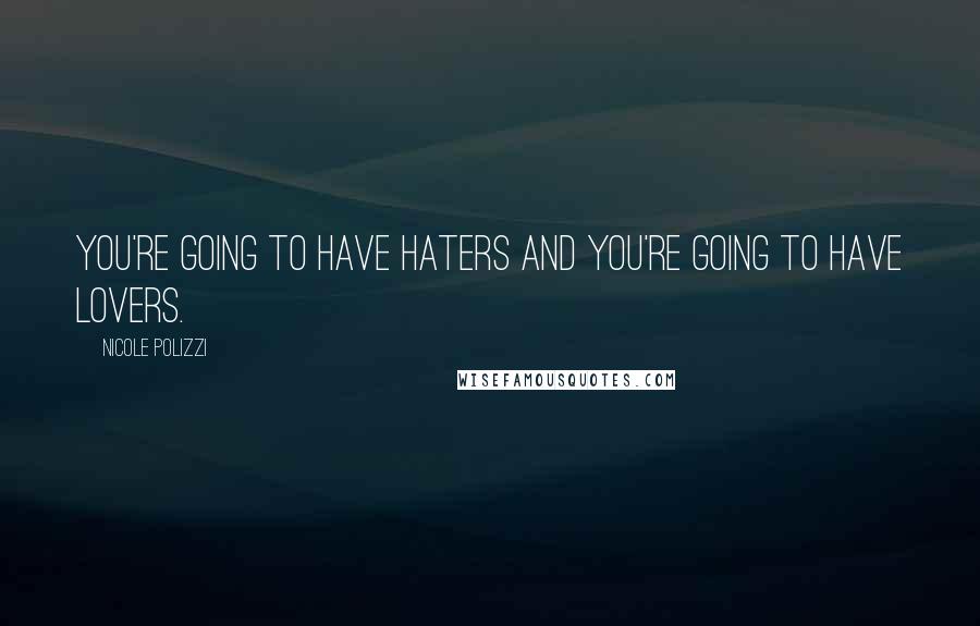 Nicole Polizzi Quotes: You're going to have haters and you're going to have lovers.