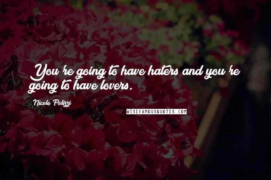 Nicole Polizzi Quotes: You're going to have haters and you're going to have lovers.