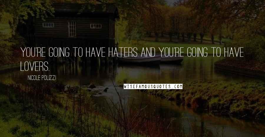 Nicole Polizzi Quotes: You're going to have haters and you're going to have lovers.