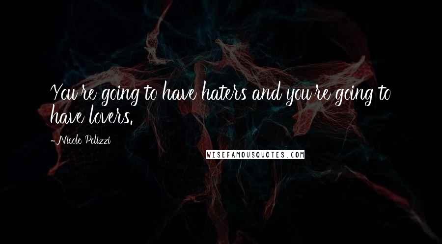 Nicole Polizzi Quotes: You're going to have haters and you're going to have lovers.