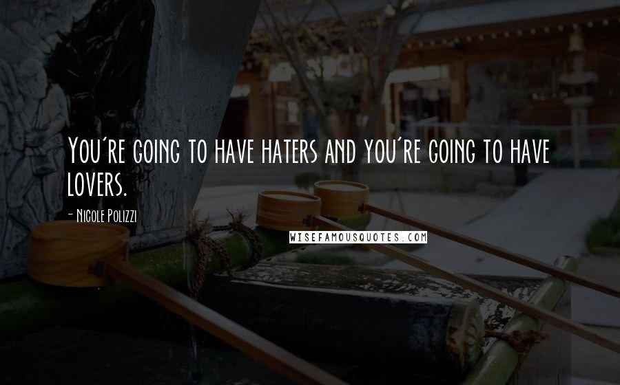 Nicole Polizzi Quotes: You're going to have haters and you're going to have lovers.