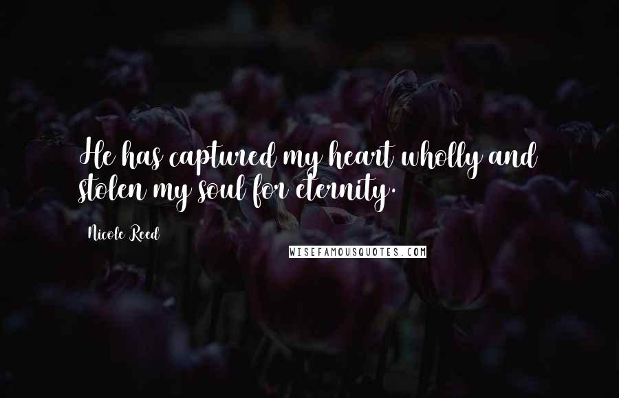 Nicole Reed Quotes: He has captured my heart wholly and stolen my soul for eternity.