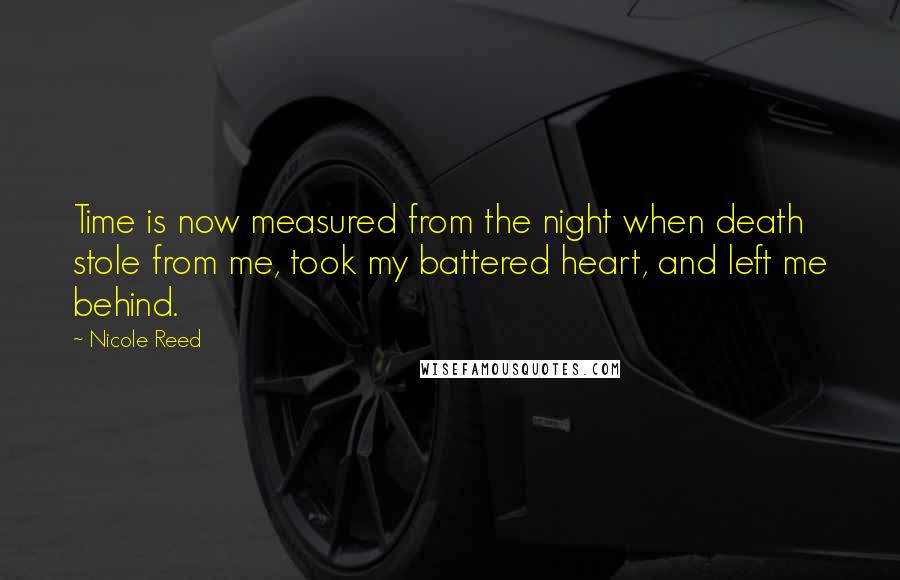 Nicole Reed Quotes: Time is now measured from the night when death stole from me, took my battered heart, and left me behind.