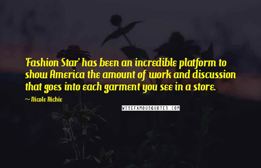 Nicole Richie Quotes: 'Fashion Star' has been an incredible platform to show America the amount of work and discussion that goes into each garment you see in a store.