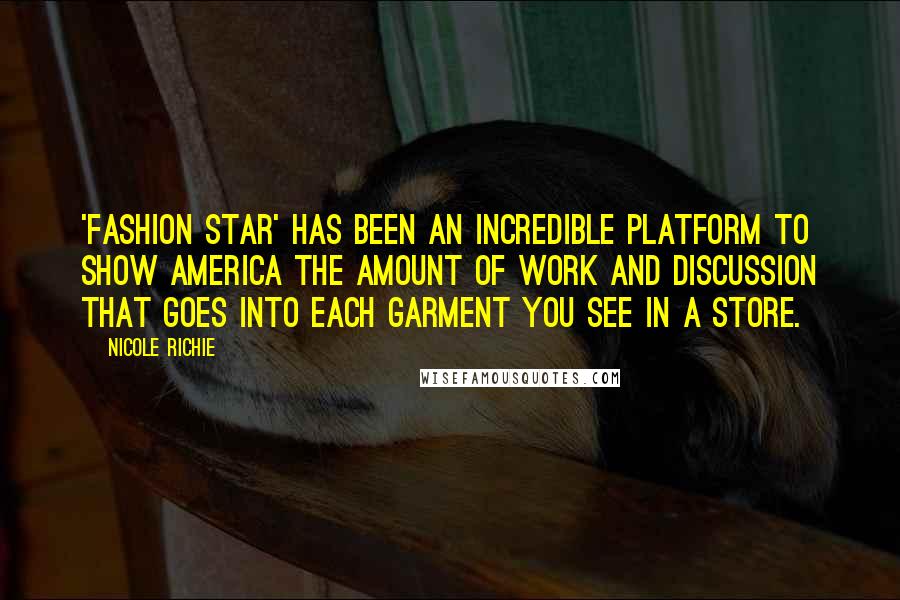 Nicole Richie Quotes: 'Fashion Star' has been an incredible platform to show America the amount of work and discussion that goes into each garment you see in a store.