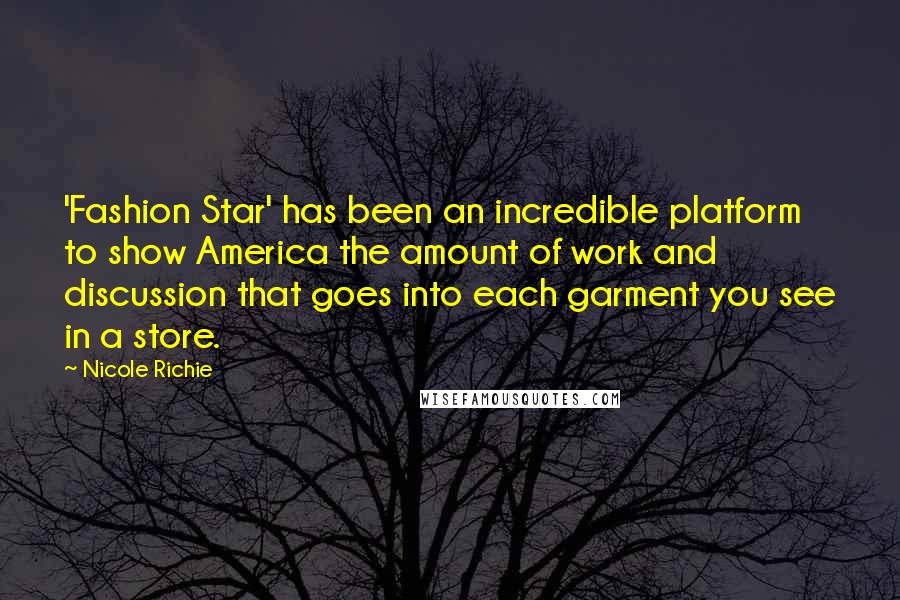 Nicole Richie Quotes: 'Fashion Star' has been an incredible platform to show America the amount of work and discussion that goes into each garment you see in a store.